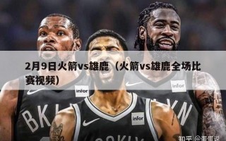 2月9日火箭vs雄鹿（火箭vs雄鹿全场比赛视频）