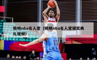 姚明nba名人堂（姚明nba名人堂颁奖典礼视频）