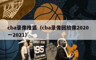 cba录像搜狐（cba录像回放像2020一2021）