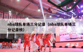 nba球队单场三分记录（nba球队单场三分记录榜）