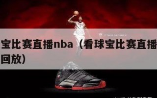 看球宝比赛直播nba（看球宝比赛直播在线观看回放）