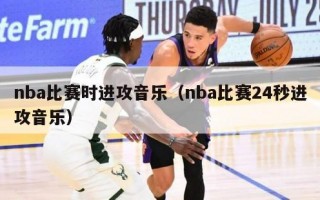 nba比赛时进攻音乐（nba比赛24秒进攻音乐）