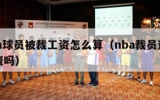 nba球员被裁工资怎么算（nba裁员还付工资吗）