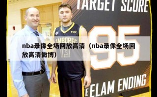 nba录像全场回放高清（nba录像全场回放高清微博）