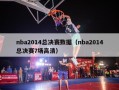 nba2014总决赛数据（nba2014总决赛7场高清）