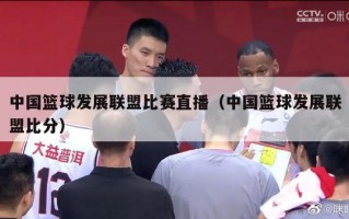 中国篮球发展联盟比赛直播（中国篮球发展联盟比分）