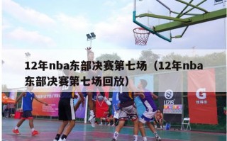 12年nba东部决赛第七场（12年nba东部决赛第七场回放）