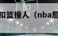 nba詹姆斯扣篮撞人（nba詹姆斯扣篮视频）