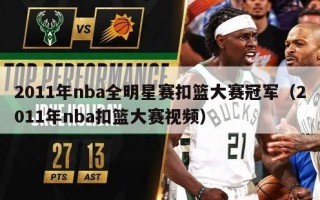 2011年nba全明星赛扣篮大赛冠军（2011年nba扣篮大赛视频）