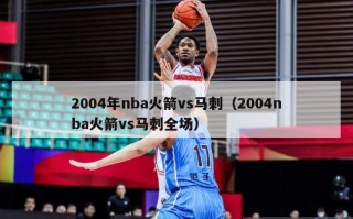 2004年nba火箭vs马刺（2004nba火箭vs马刺全场）