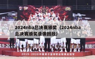 2024nba总决赛颁奖（2024nba总决赛颁奖录像回放）