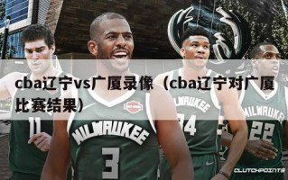 cba辽宁vs广厦录像（cba辽宁对广厦比赛结果）