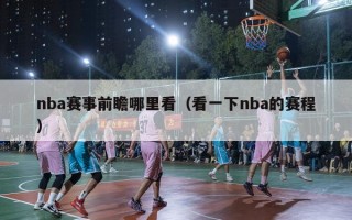 nba赛事前瞻哪里看（看一下nba的赛程）