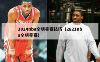 2024nba全明星赛技巧（2821nba全明星赛）