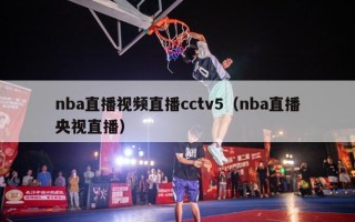 nba直播视频直播cctv5（nba直播央视直播）