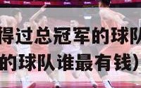 nba没有获得过总冠军的球队（nba没有拿过总冠军的球队谁最有钱）