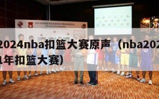 2024nba扣篮大赛原声（nba2021年扣篮大赛）