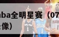 2007年nba全明星赛（07年nba全明星赛录像）