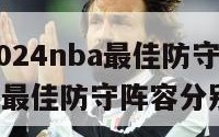 2024-2024nba最佳防守阵容（2021nba最佳防守阵容分别）