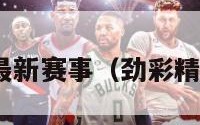 劲足网nba最新赛事（劲彩精准足球贴士）