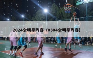 2024全明星阵容（0304全明星阵容）