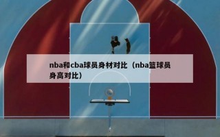 nba和cba球员身材对比（nba篮球员身高对比）