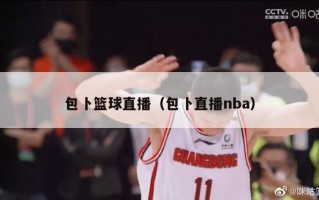 包卜篮球直播（包卜直播nba）