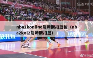 nba2konline詹姆斯扣篮包（nba2kol2詹姆斯扣篮）