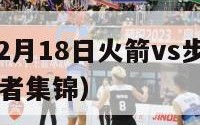 2024年12月18日火箭vs步行者（火箭vs步行者集锦）