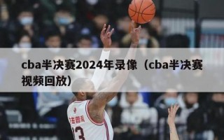 cba半决赛2024年录像（cba半决赛视频回放）