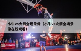 小牛vs火箭全场录像（小牛vs火箭全场录像在线观看）