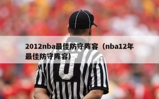 2012nba最佳防守阵容（nba12年最佳防守阵容）