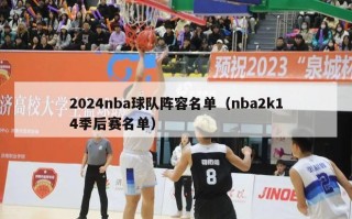 2024nba球队阵容名单（nba2k14季后赛名单）