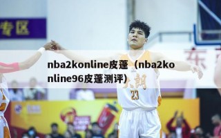 nba2konline皮蓬（nba2konline96皮蓬测评）