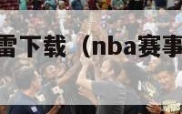 nba赛事迅雷下载（nba赛事迅雷下载资源）