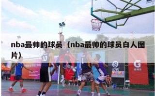 nba最帅的球员（nba最帅的球员白人图片）