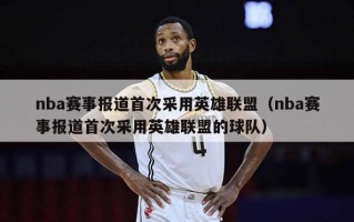 nba赛事报道首次采用英雄联盟（nba赛事报道首次采用英雄联盟的球队）