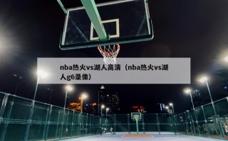 nba热火vs湖人高清（nba热火vs湖人g6录像）