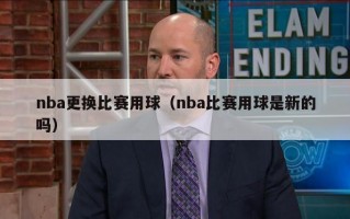 nba更换比赛用球（nba比赛用球是新的吗）