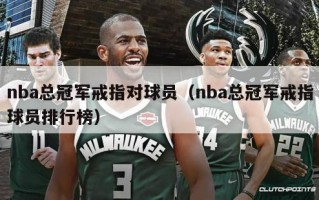 nba总冠军戒指对球员（nba总冠军戒指球员排行榜）