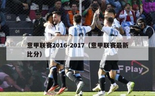 意甲联赛2016-2017（意甲联赛最新比分）