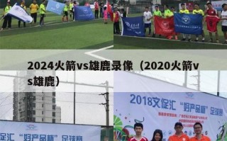 2024火箭vs雄鹿录像（2020火箭vs雄鹿）