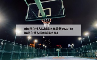 nba凯尔特人队球员名单最新2020（nba凯尔特人队的球员名单）