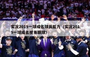 实况2019一球成名球员能力（实况2019一球成名视角跟球）