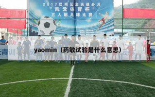 yaomin（药敏试验是什么意思）