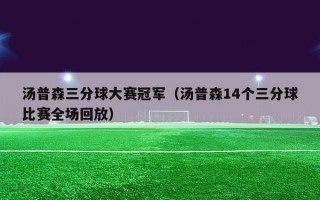 汤普森三分球大赛冠军（汤普森14个三分球比赛全场回放）