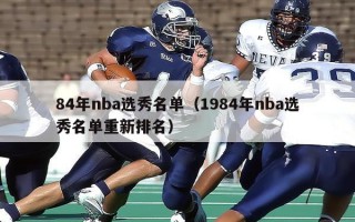 84年nba选秀名单（1984年nba选秀名单重新排名）