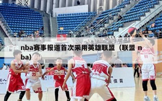 nba赛事报道首次采用英雄联盟（联盟 nba）