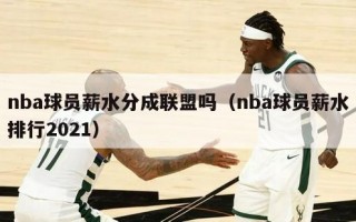 nba球员薪水分成联盟吗（nba球员薪水排行2021）