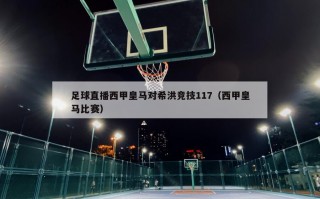 足球直播西甲皇马对希洪竞技117（西甲皇马比赛）